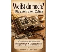 Weißt du noch? Die guten alten Zeiten: 40 nostalgische Kurzgeschichten für Senioren in Großschrift - zum Erinnern, Schmunzeln und Vorlesen