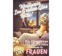Weißwein im großen Glas, Bitte! Die ultimativen 101 Anti-Stress-Momente für FRAUEN: Das perfekte Geschenk für gestresste Heldinnen - Lachen, ... pur. Mehr Gelassenheit, weniger Drama.