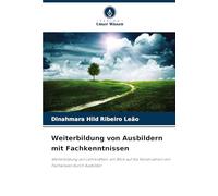 Weiterbildung von Ausbildern mit Fachkenntnissen: Weiterbildung von Lehrkräften: ein Blick auf die Konstruktion von Fachwissen durch Ausbilder