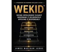 WEKID™: Seeing Intelligence Clearly Governing It Deliberately and Applying It Responsibly - The Complete Trilogy (The WEKID™ Book Series)