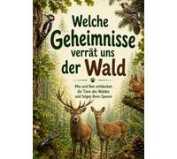 Welche Geheimnisse verrät uns der Wald: Mia und Ben entdecken die Tiere des Waldes und folgen ihren Spuren
