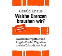 Welche Grenzen brauchen wir?: Zwischen Empathie und Angst - Flucht, Migration und die Zukunft von Asyl | Sachbuch zu Asylpolitik