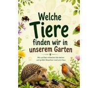 Welche Tiere finden wir in unserem Garten: Mia und Ben entdecken die kleinen und großen Bewohner rund ums Haus (Mia und Ben entdecken die Tierwelt)