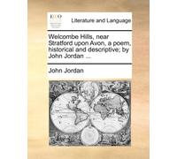 Welcombe Hills, Near Stratford Upon Avon, a Poem, Historical and Descriptive; By John Jordan ...