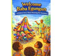 Welcome , Baba Egungun: A Children Story About Honoring Our Ancestors