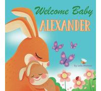 Welcome Baby Alexander: A Personalized Children's Rhyming Story Book - Perfect Baby Shower Keepsake Gift & Baby 1st Christmas or Birthday Present