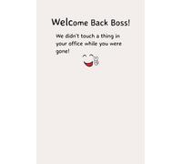 Welcome Back Boss!: Welcome Back Boss - We Didn't Touch A Thing In Your Office While You Were Gone: Boss appreciation Gift, Notebook, Journal is 6x9 ... Write Personalized Message on First Page