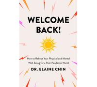 Welcome Back : How to Reboot Your Physical and Mental Well-Being for a Post-Pandemic World