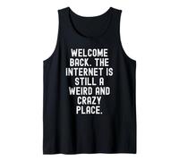 Welcome Back the Internet is Still a Weird and Crazy Place Tank Top