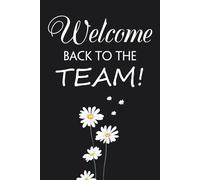 Welcome back to the team: Funny Gag Gift Notebook Journal for Co-workers, Friends, Employees, Family, Manager, New Job, Christmas, Birthday ( 6 x 9 inch)