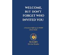 Welcome, But Don’t Forget Who Invited You: A Devotional Offering by WASBY Divine Studio