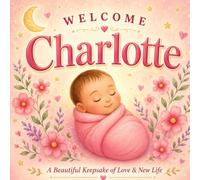 Welcome, Charlotte: A Personalized Baby Book to Celebrate Your Arrival | A Keepsake Gift for Newborn Girls, Baby Showers, and New Parents (Three Hearts Personalized Name Books: Charlotte)