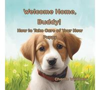 Welcome Home, Buddy: How to Take Care of Your New Puppy (Bringing Home a New Pet)