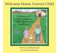 Welcome Home, Forever Child: A Celebration of Children Adopted as Toddlers, Preschoolers, and Beyond