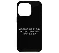 Welcome home old friend, how was your life? Case for iPhone 13 Pro