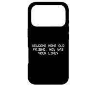 Welcome home old friend, how was your life? Case for iPhone 17 Pro