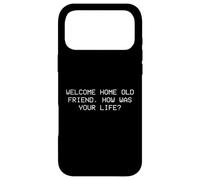 Welcome home old friend, how was your life? Case for iPhone 17 Pro Max