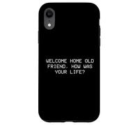 Welcome home old friend, how was your life? Case for iPhone XR