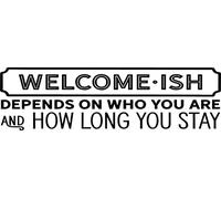 Welcome-ish Depends On Who You are and How Long You Stay Vinyl Decal Sticker for Car/Window/Wall (Grey Gloss)