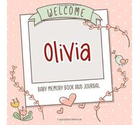 Welcome Olivia - Baby Memory Book and Journal: Personalized newborn gift and album for pregnancy and birth, name of baby Olivia on cover
