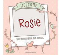 Welcome Rosie - Baby Memory Book and Journal: Personalized newborn gift and album for pregnancy and birth, name of baby Rosie on cover