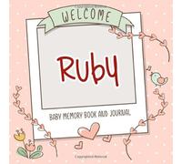 Welcome Ruby - Baby Memory Book and Journal: Personalized newborn gift and album for pregnancy and birth, name of baby Ruby on cover