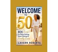 Welcome to 50: 101 Things to Stop Doing, Start Doing, and Finally Enjoy (The Fabulous After Fifty Series)