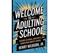 Welcome to Adulting School: Lessons in Chaos, Creativity, and Connection (Mostly Chaos)