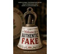Welcome to Authentic Fake: How Global Tourism Replaced Craft Heritage and How It Can Restore It