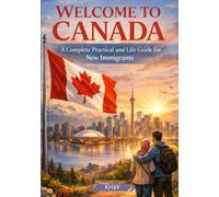 Welcome to Canada - A Complete Practical & Life Guide for New Immigrants