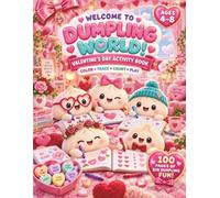 Welcome to Dumpling World! Valentine’s Day Activity Book: 100 Pages of Valentine’s Coloring, Tracing, Counting, Mazes, Matching, Dot-to-Dots & Creative Fun for Kids Ages 4-8