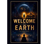 WELCOME TO EARTH: The Game of Duality: A Philosophical Journey Through Consciousness, Memory, and Awakening