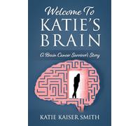 Welcome To Katie's Brain: A Brain Cancer Survivor's Story