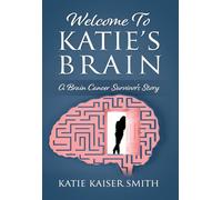Welcome To Katie's Brain: A Brain Cancer Survivor's Story