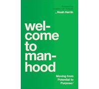 Welcome to Manhood: Moving from Potential to Purpose
