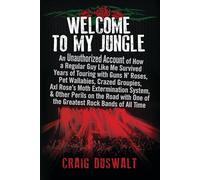 Welcome to My Jungle: An Unauthorized Account of How a Regular Guy Like Me Survived Years of Touring with Guns N Roses, Pet Wallabies, Crazed ... One of the Greatest Rock Bands of All Time