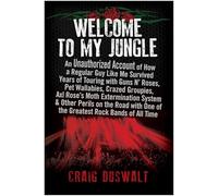 Welcome to My Jungle: An Unauthorized Account of How a Regular Guy Like Me Survived Years of Touring with Guns N' Roses