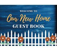 Welcome to Our New Home Guest Book: Capture Your Guests and Visitors Thoughts to Write In Comments & Best Wishes, Keepsake Treasure to Preserve ... for Men and Women | 100 pages | 8.25 x 6 Size