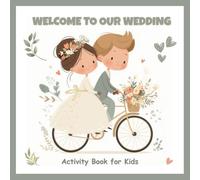 Welcome to Our Wedding - Activity Book for Kids: Creative and Colorful Activities for Little Wedding Guests - Mazes, Drawing, Counting, and Laughs to Celebrate the Big Day
