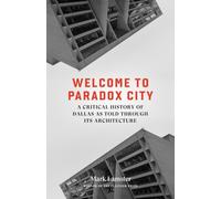 Welcome to Paradox City : A Critical History of Dallas as Told Through Its Architecture