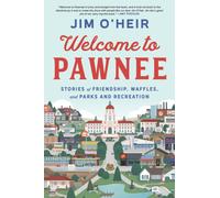 Welcome to Pawnee : Stories of Friendship, Waffles, and Parks and Recreation