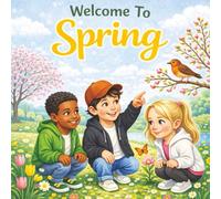 Welcome To Spring: A Fun and Educational Guide To The Spring Season
