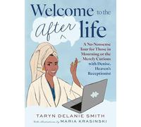Welcome to the Afterlife: A No-Nonsense Tour for Those in Mourning or the Merely Curious with Denise, Heaven's Receptionist