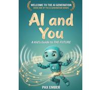 Welcome to the AI Generation™: AI and You - A Kid’s Guide to the Future (The AI Generation Series™)