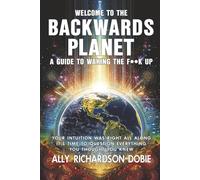 Welcome to the Backwards Planet: A Guide to Waking the F**k Up