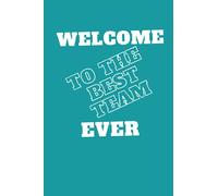 Welcome To The Best Team Ever: Funny journal Notebook for New Embloyee Coworker Teammate Intern And Boss Present Idea Notebook Diary for New Staff Member, A Perfect Gift For Your Team.