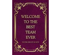 Welcome To The Best Team Ever: Funny Saying Blank Lined Notebook Journal for Adults, Men, Women, New Office Co-workers, Employees, Bosses, Friends, and Family