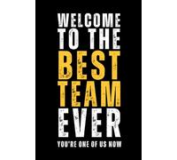 Welcome To The Best Team Ever: Funny Team Notebook Gift for New Employees, Staff Members, Coworkers and Team Members | 6x9 Blank Lined Journal for work, 120 Pages.