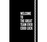 Welcome To The Best Team Ever good luck: Lined Blank Notebook, Great, Awesome Gifts For Coworkers, Employees, And Staff Members ,Office New 120 Pages/ 6x9
