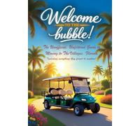 Welcome to the Bubble (extended version): The unofficial, unfiltered guide to moving to the Villages (including everything they didn't tell you!)